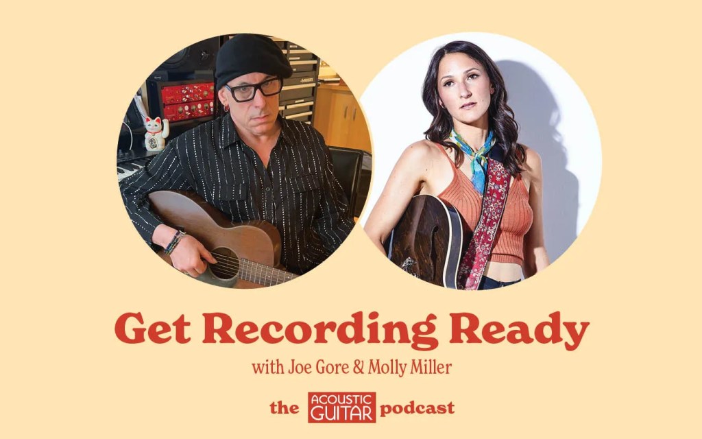 The Acoustic Guitar Podcast - Get Recording Ready with Joe Gore and Molly Miller